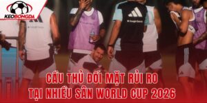 Cầu Thủ Đối Mặt Rủi Ro Tại Nhiều Sân World Cup 2026