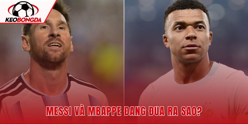 Messi và Mbappe qua bàn thắng và vai trò chiến thuật