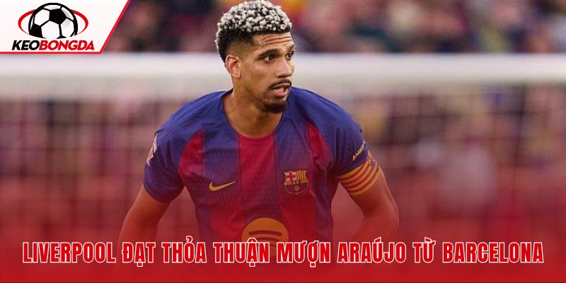 Ronald Araújo chuẩn bị gia nhập Liverpool bằng hợp đồng cho mượn một mùa