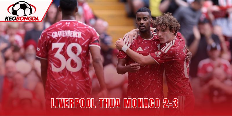 Liverpool Thua Monaco 2-3 Sau Khi Đánh Mất Lợi Thế Hai Bàn