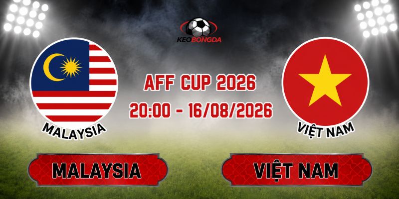 Soi Kèo Malaysia Vs Việt Nam 20h00 Ngày 16/08 - AFF Cup 2026