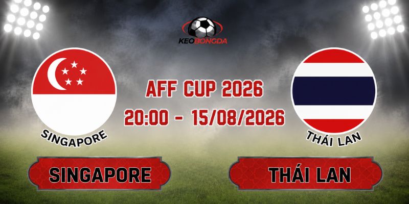 Soi Kèo Singapore Vs Thái Lan 20h00 Ngày 15/08 - AFF Cup 2026